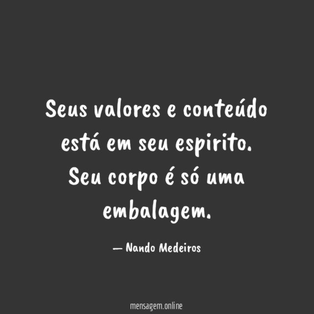 Seus valores e conteúdo está em seu espirito