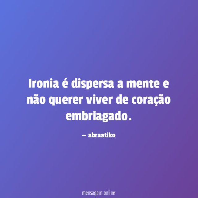 Ironia é dispersa a mente e não querer