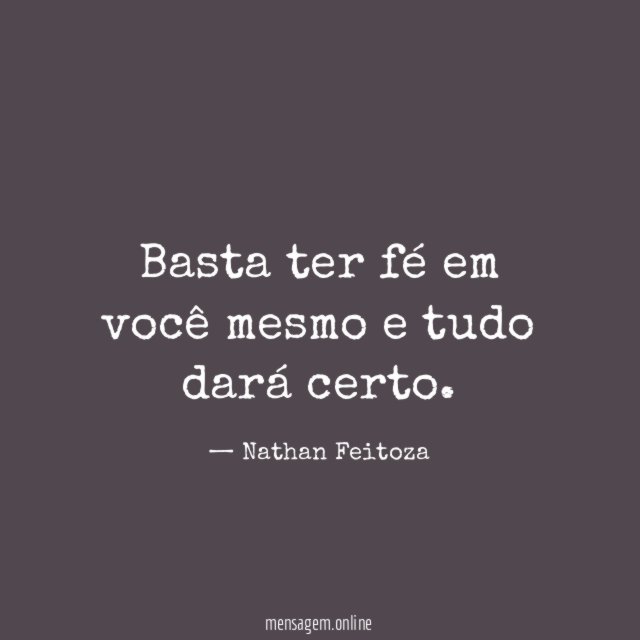 Basta ter fé em você mesmo e tudo dará certo