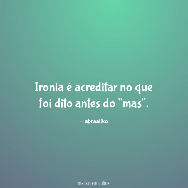 Ironia é acreditar no que foi dito antes do "mas"