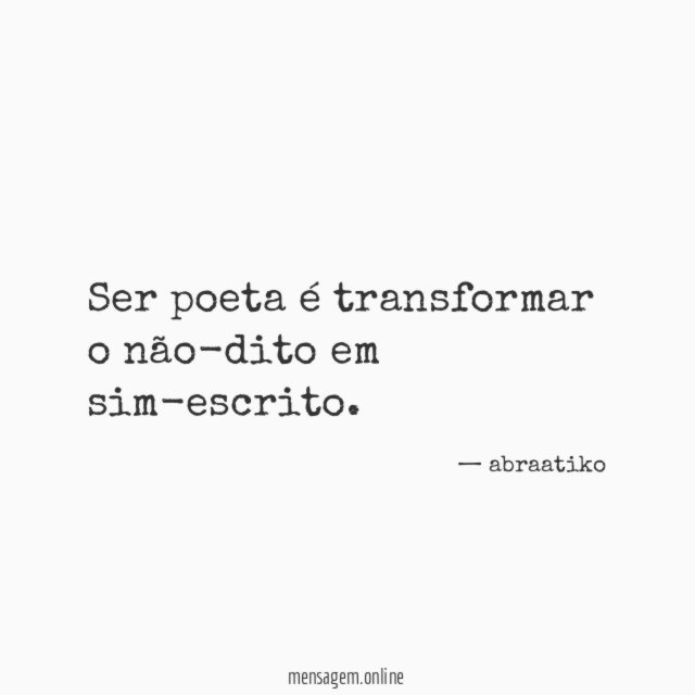 Ser poeta é transformar o não-dito em sim-escrito
