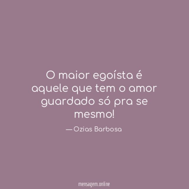 O maior egoísta é aquele que tem