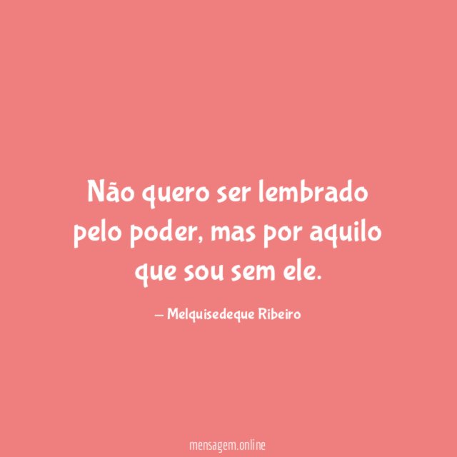 Não quero ser lembrado pelo poder
