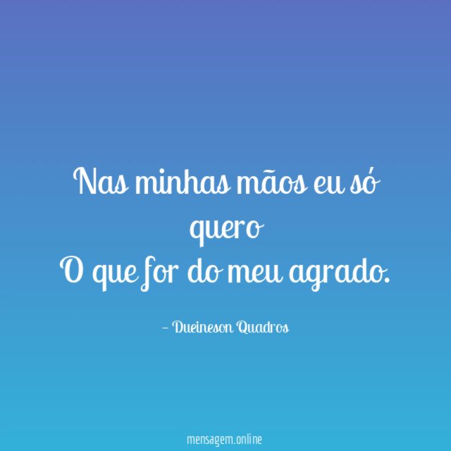Nas minhas mãos eu só quero O que for
