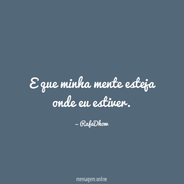 E que minha mente esteja onde eu estiver