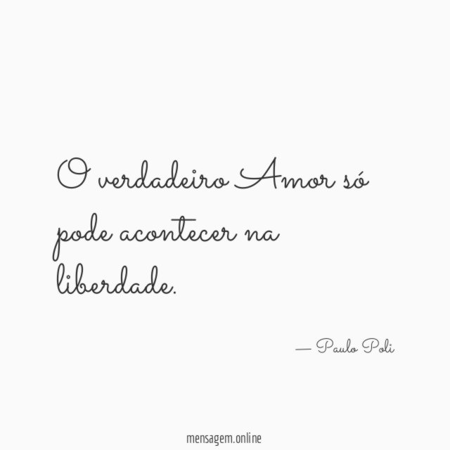 O verdadeiro Amor só pode acontecer na liberdade