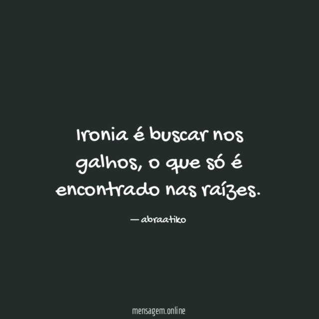 Ironia é buscar nos galhos