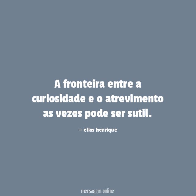 A fronteira entre a curiosidade e o atrevimento