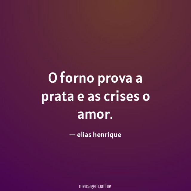 O forno prova a prata e as crises o amor