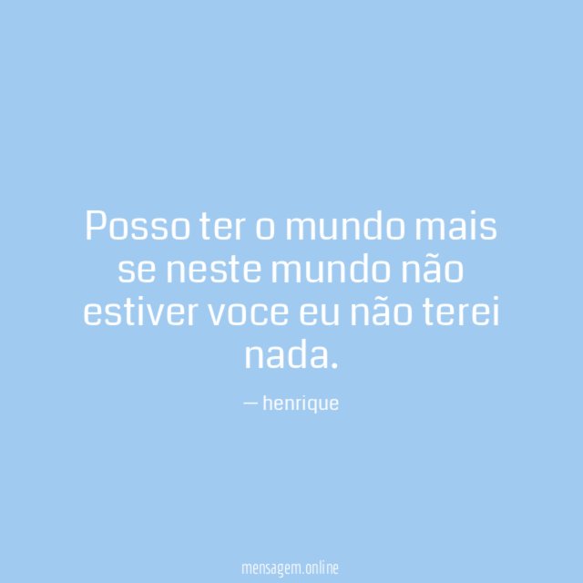 Posso ter o mundo mais se neste mundo