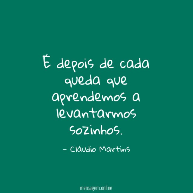 É depois de cada queda que aprendemos a levantarmos sozinhos