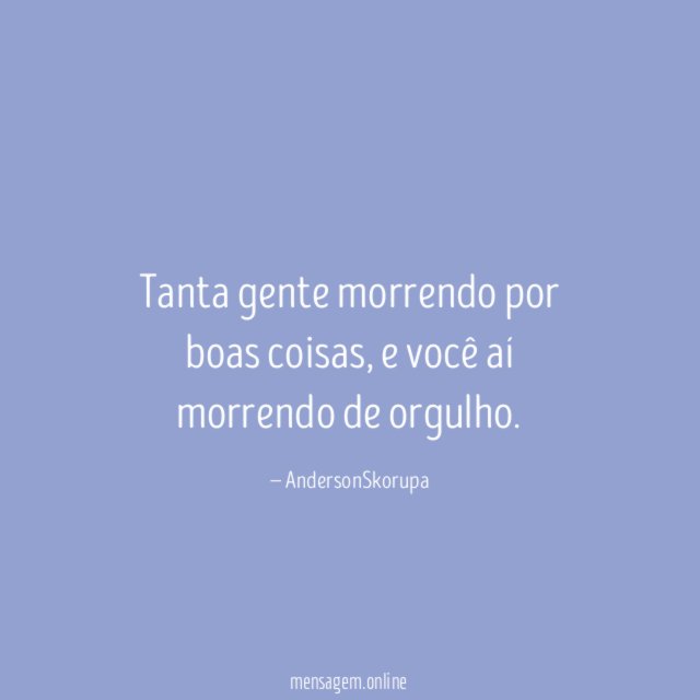 Tanta gente morrendo por boas coisas