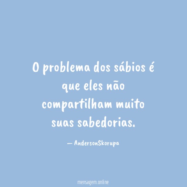 O problema dos sábios é que eles não