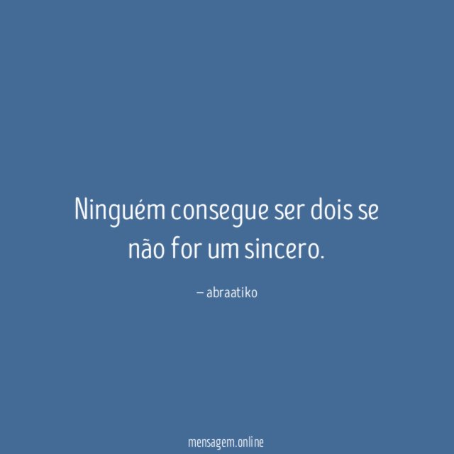 Ninguém consegue ser dois se não for um sincero