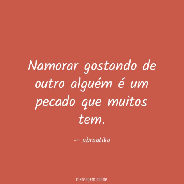 Namorar gostando de outro alguém é um pecado que muitos tem