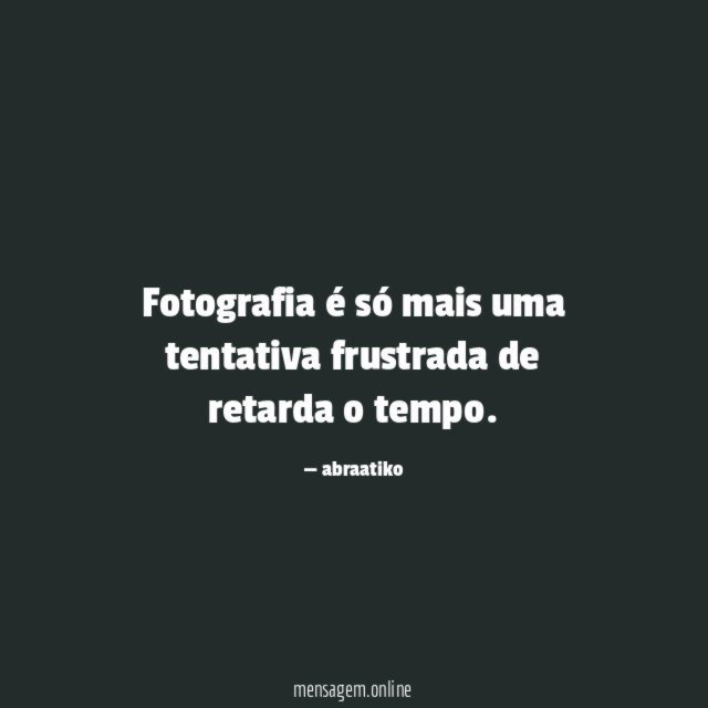 Fotografia é só mais uma tentativa frustrada de retarda o tempo