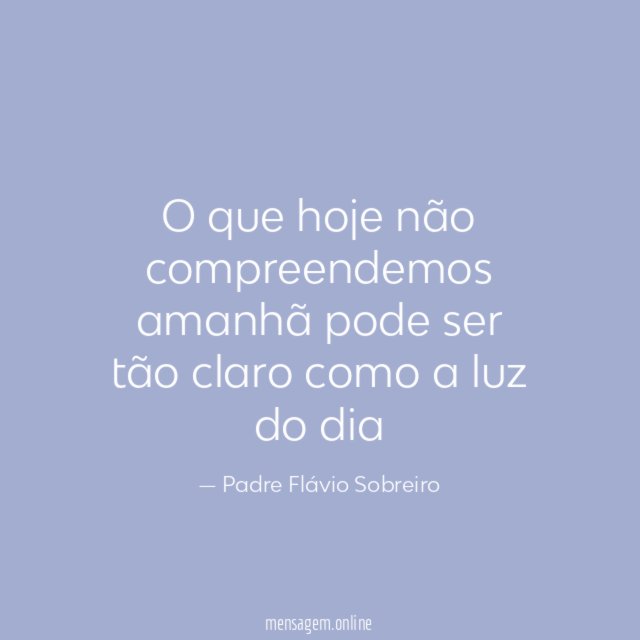 O que hoje não compreendemos amanhã pode ser