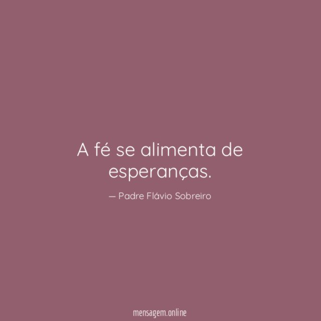 A fé se alimenta de esperanças