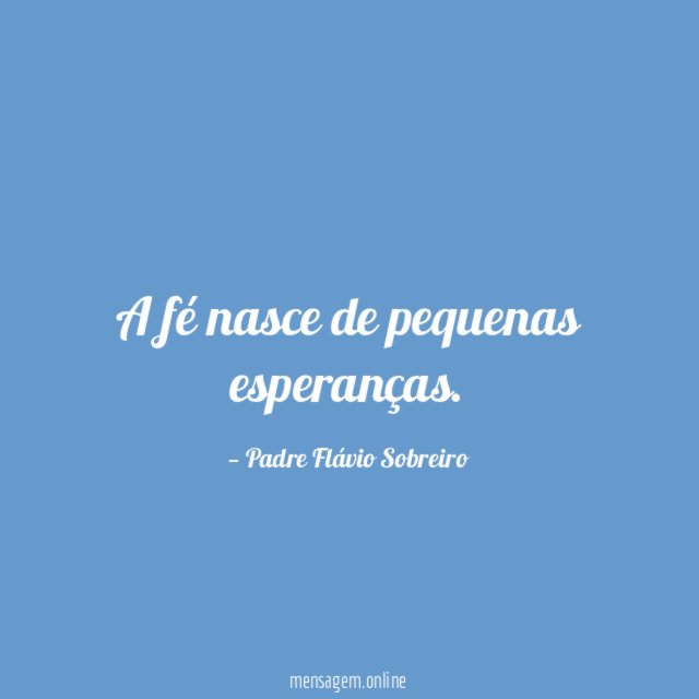 A fé nasce de pequenas esperanças