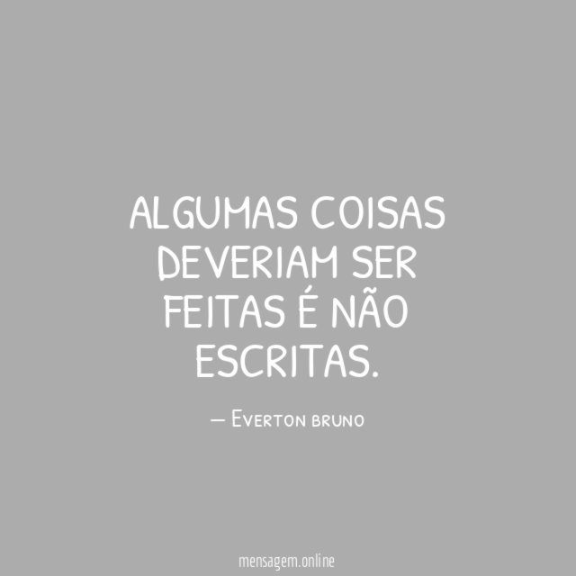 Algumas coisas deveriam ser feitas é não escritas