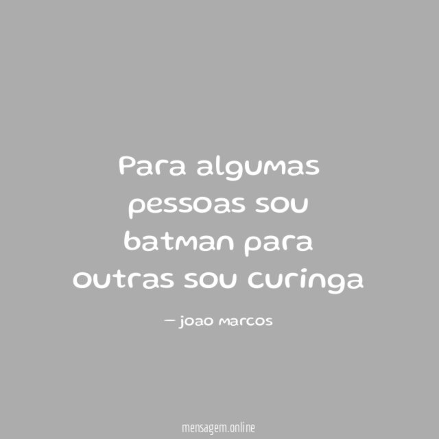 Para algumas pessoas sou batman para outras sou curinga