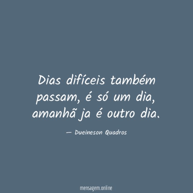 Dias difíceis também passam