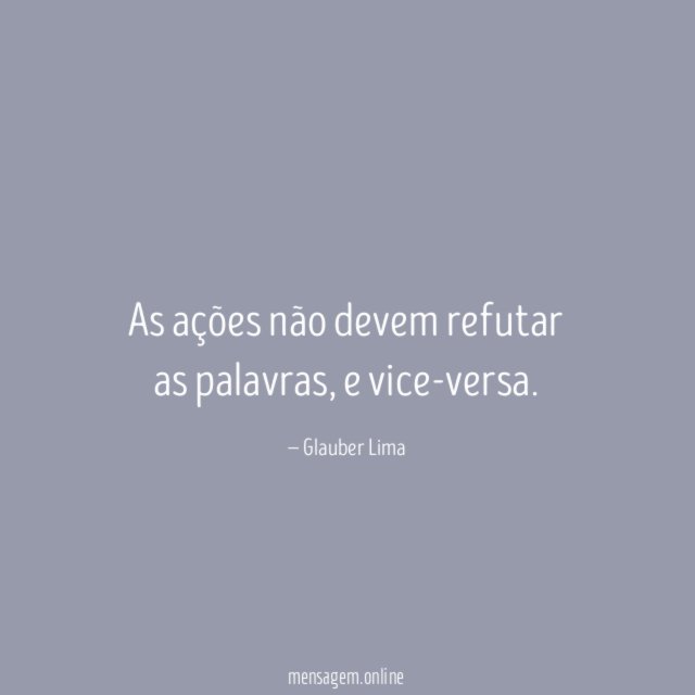 As ações não devem refutar as palavras