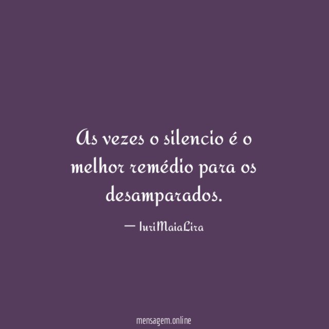 As vezes o silencio é o melhor remédio para os desamparados