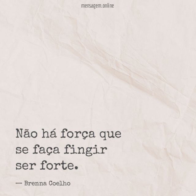 Não há força que se faça fingir ser forte