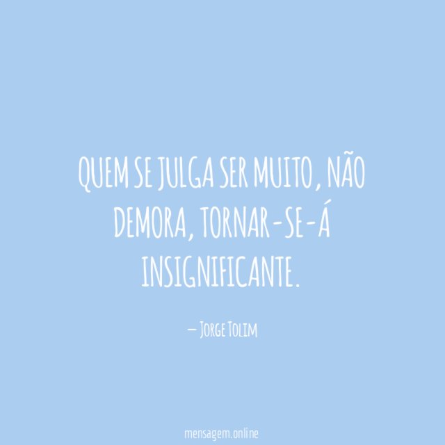 Quem se julga ser muito