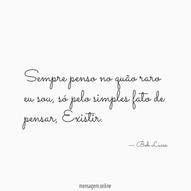 Sempre penso no quão raro eu sou