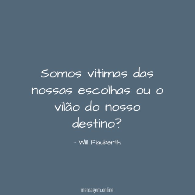 Somos vítimas das nossas escolhas ou o vilão