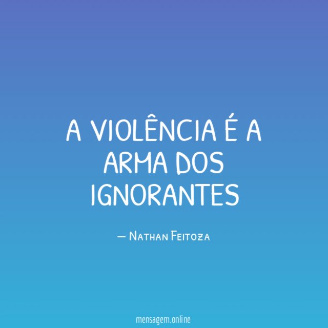 A violência é a arma dos ignorantes