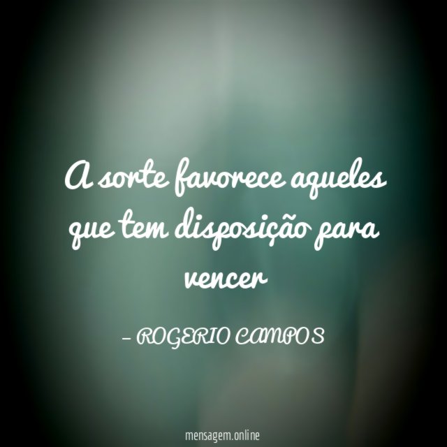 A sorte favorece aqueles que tem disposição para vencer