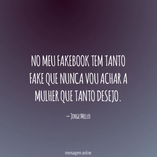 No meu fakebook tem tanto fake que nunca
