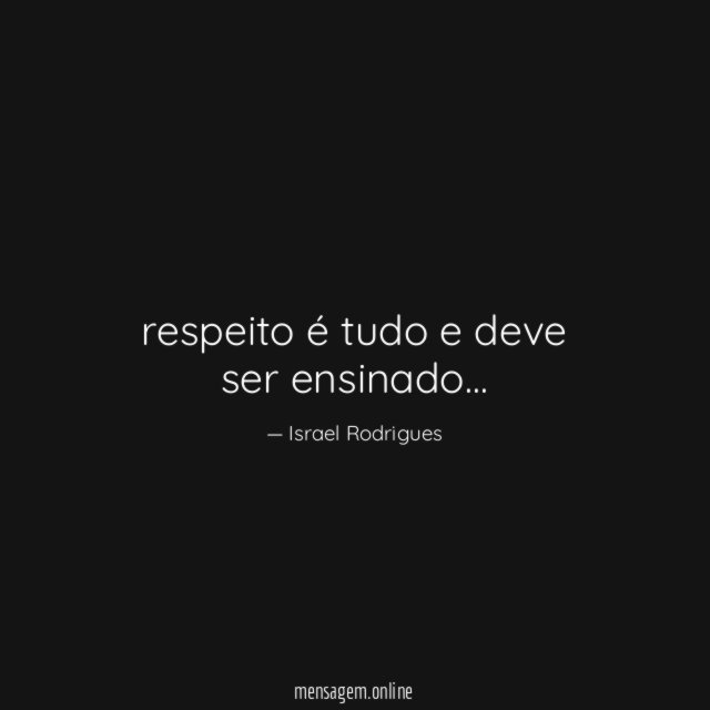 respeito é tudo e deve ser ensinado