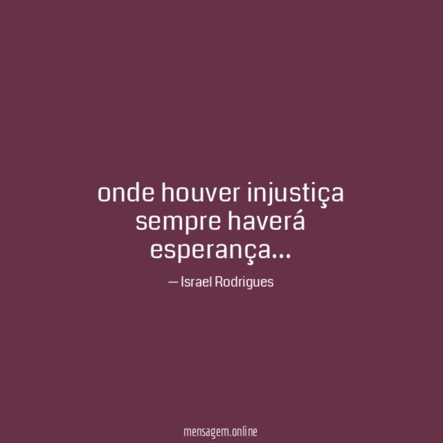 onde houver injustiça sempre haverá esperança