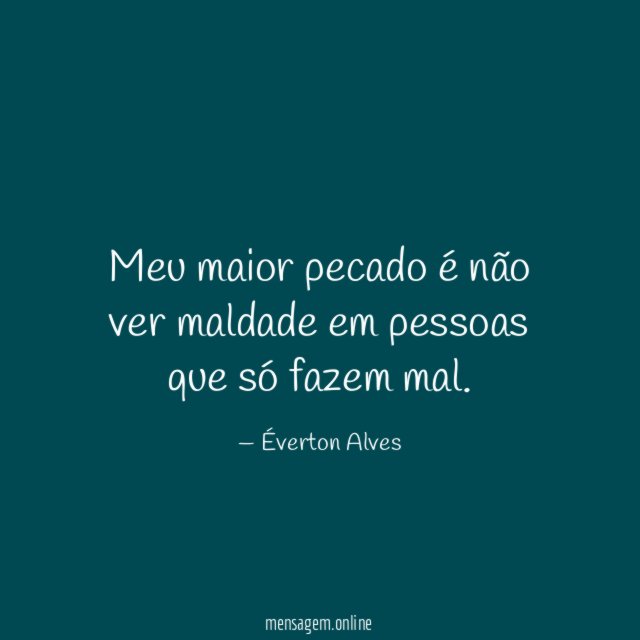 Meu maior pecado é não ver maldade em