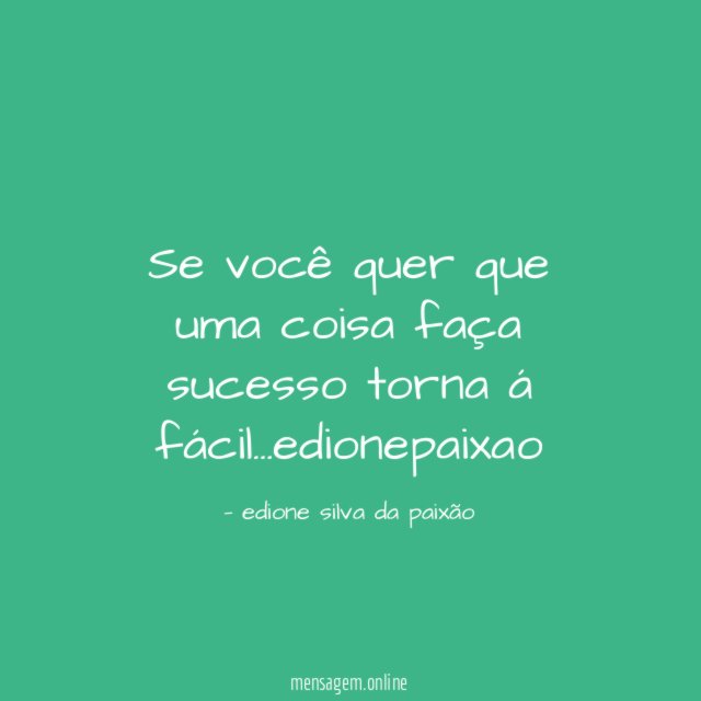 Se você quer que uma coisa faça sucesso torna á fácil