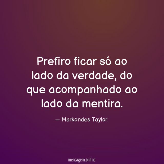 Prefiro ficar só ao lado da verdade