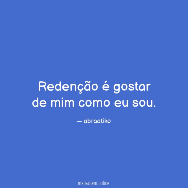 Redenção é gostar de mim como eu sou