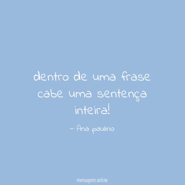 dentro de uma frase cabe uma sentença inteira