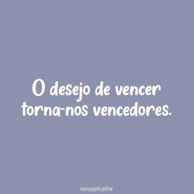 O desejo de vencer torna-nos vencedores
