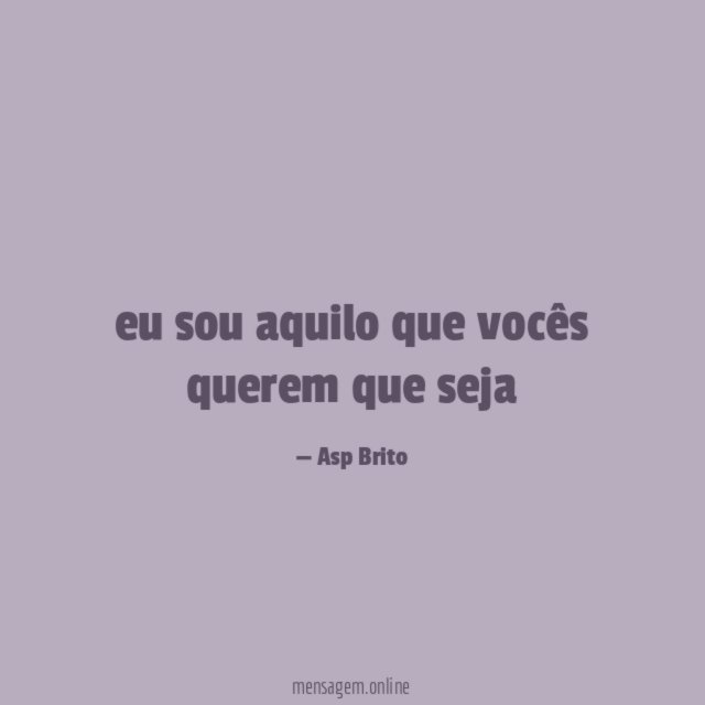 eu sou aquilo que vocês querem que seja