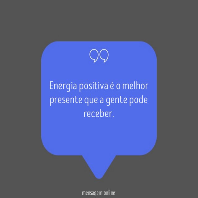 Energia positiva é o melhor presente que a gente pode receber