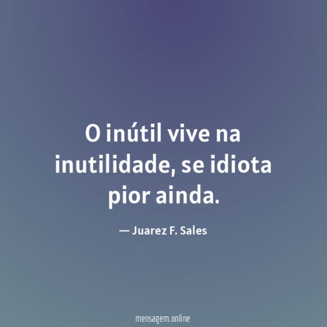 O inútil vive na inutilidade