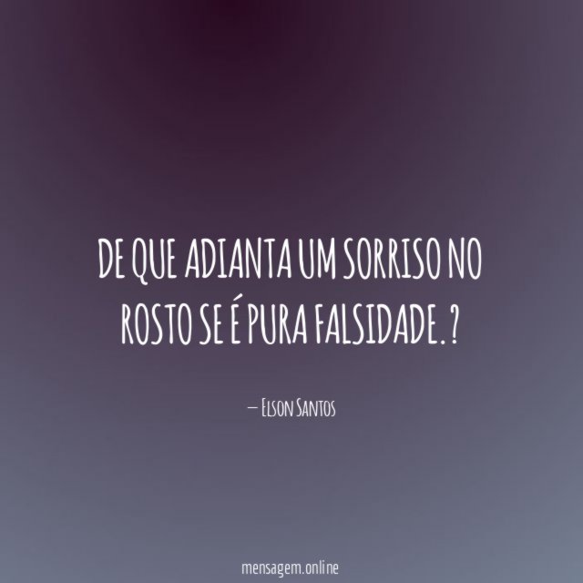 De que adianta um Sorriso no Rosto se é pura falsidade