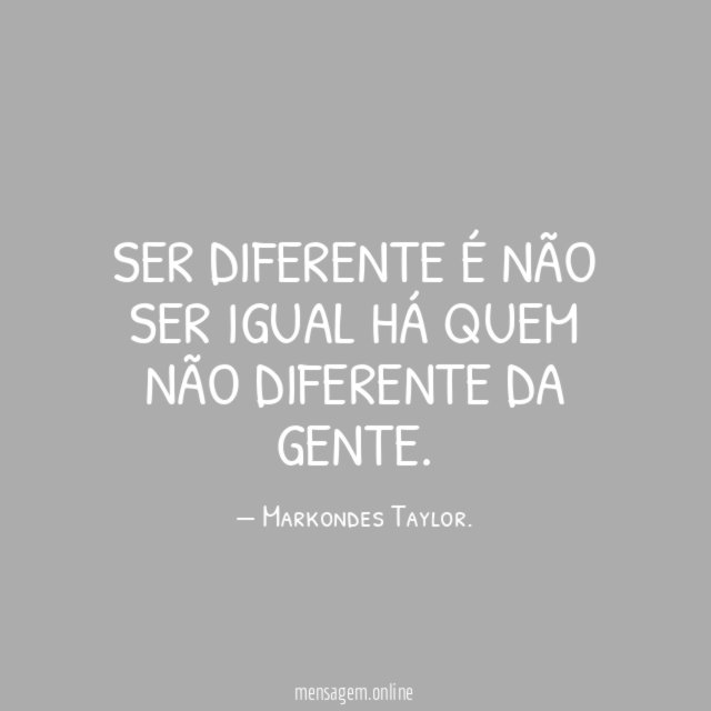 Ser diferente é não ser igual há quem