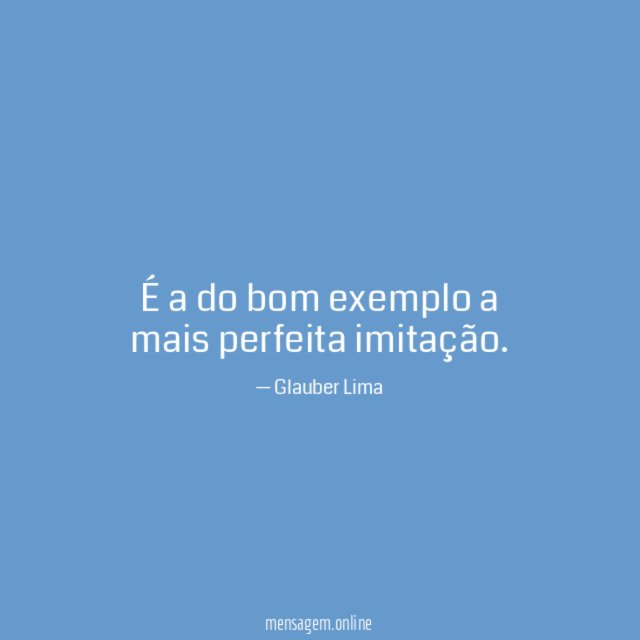 É a do bom exemplo a mais perfeita imitação