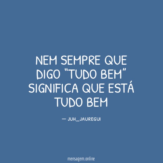 Nem sempre que digo “tudo bem” significa que está tudo bem